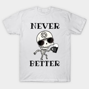 Never better skeleton, never better, skeleton, bones T-Shirt